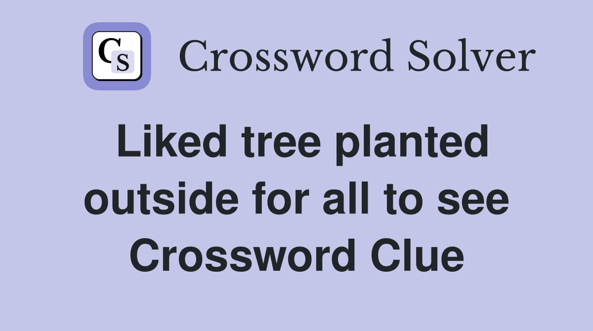 Liked tree planted outside for all to see Crossword Clue