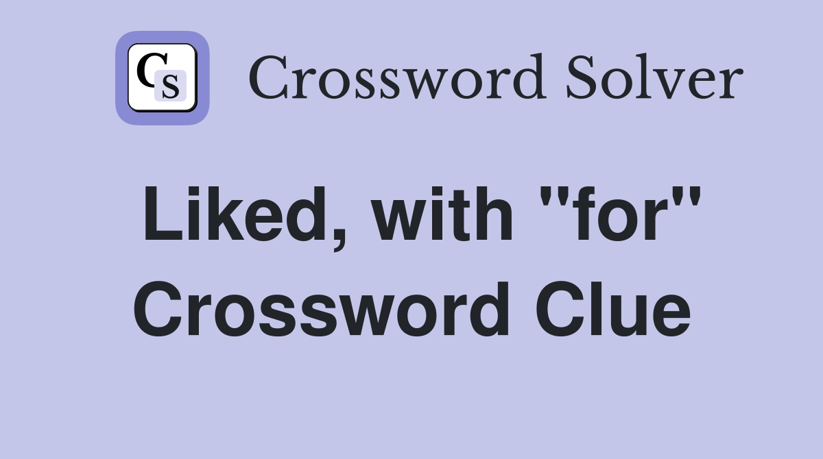 Liked, with "for" Crossword Clue