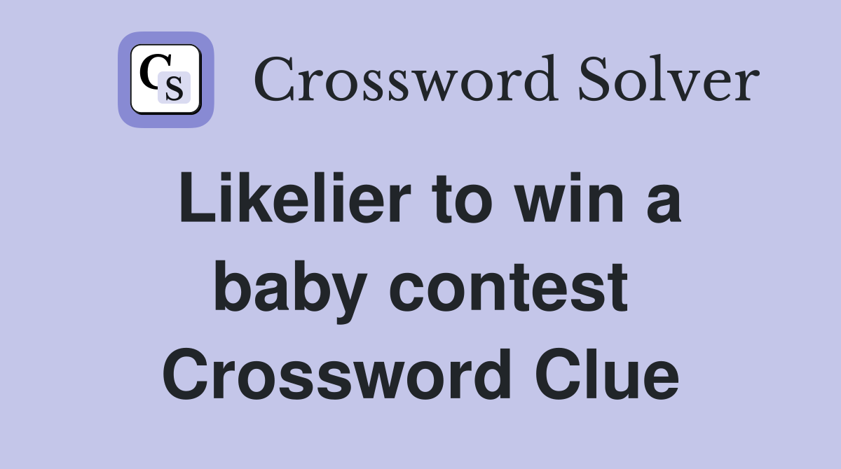 Likelier to win a baby contest Crossword Clue