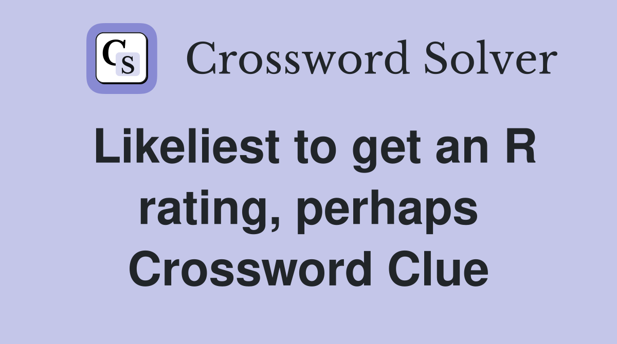 Likeliest to get an R rating, perhaps Crossword Clue