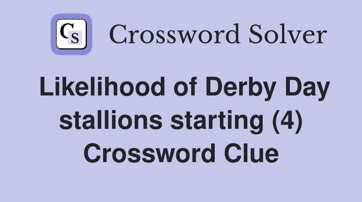 Likelihood of Derby Day stallions starting (4) Crossword Clue