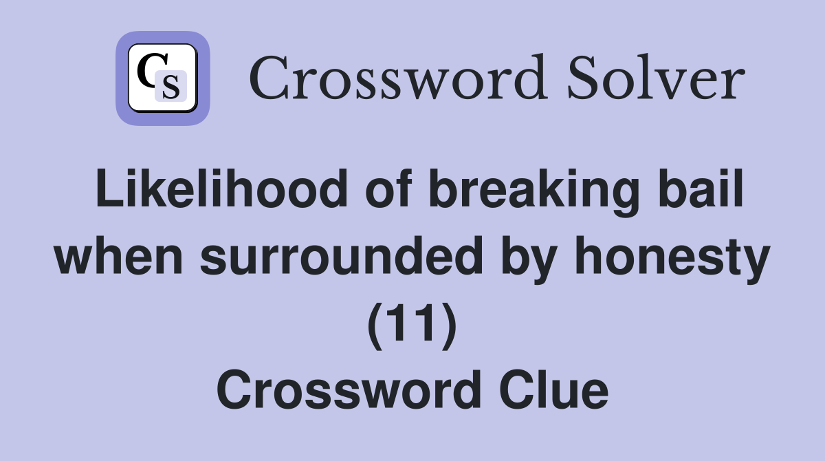 Likelihood of breaking bail when surrounded by honesty (11) Crossword Clue