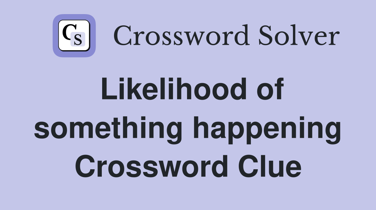 Likelihood of something happening Crossword Clue