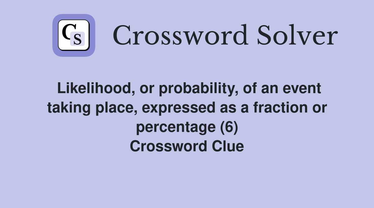 Likelihood, or probability, of an event taking place, expressed as a fraction or percentage (6) Crossword Clue