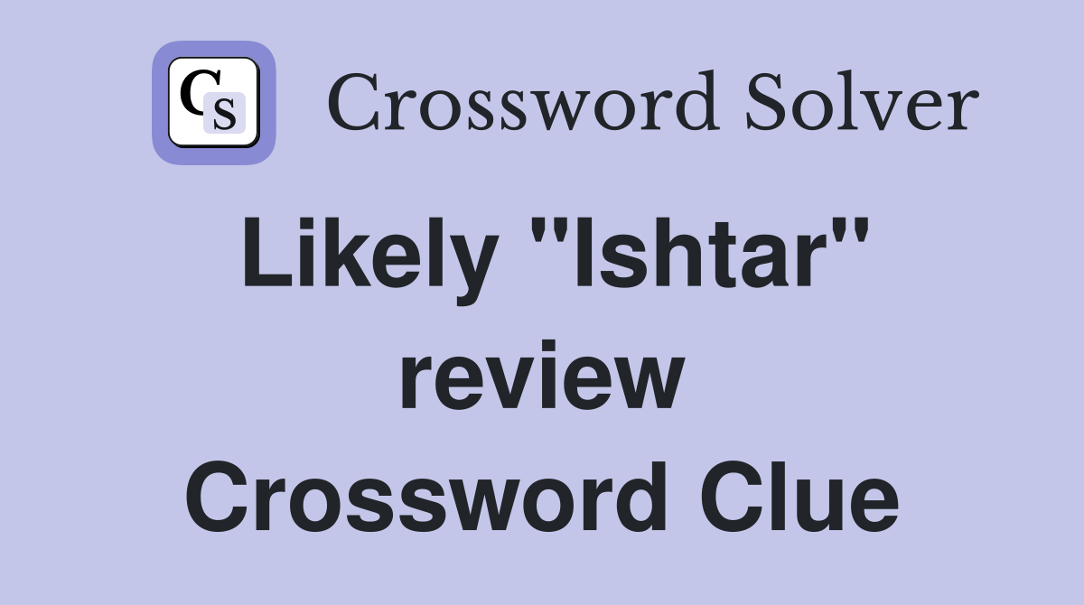 Likely "Ishtar" review Crossword Clue