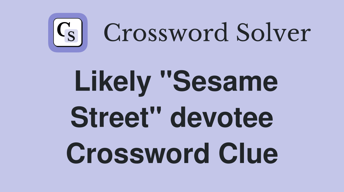 Likely "Sesame Street" devotee Crossword Clue