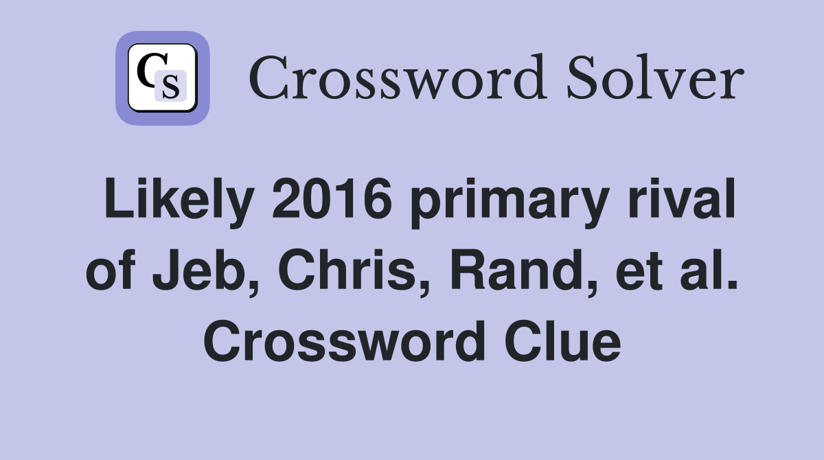Likely 2016 primary rival of Jeb, Chris, Rand, et al. Crossword Clue