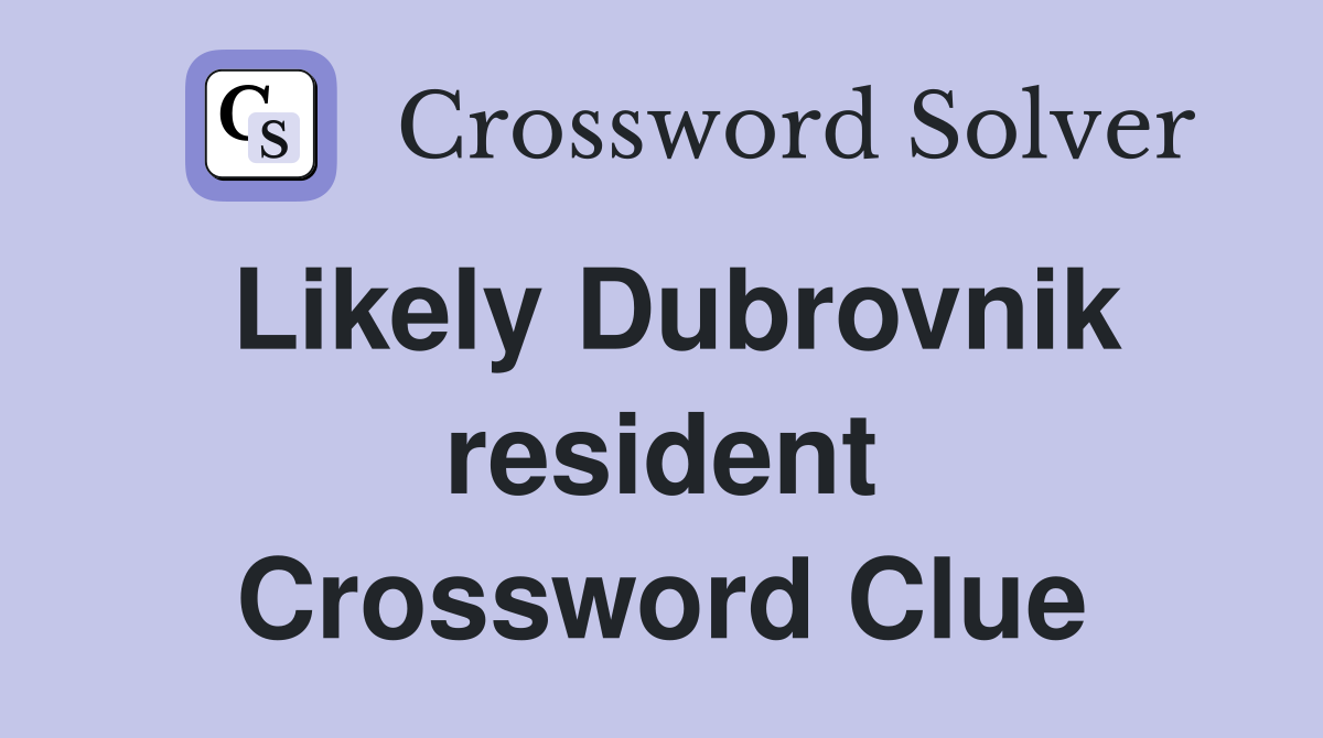Likely Dubrovnik resident Crossword Clue
