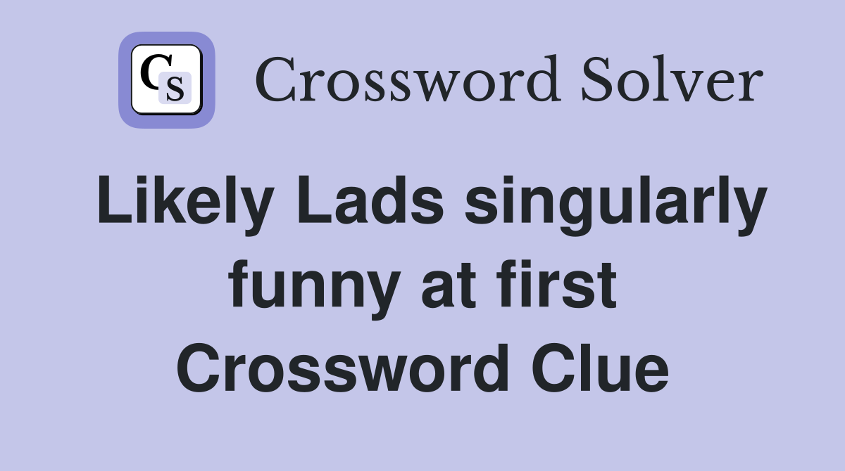 Likely Lads singularly funny at first Crossword Clue