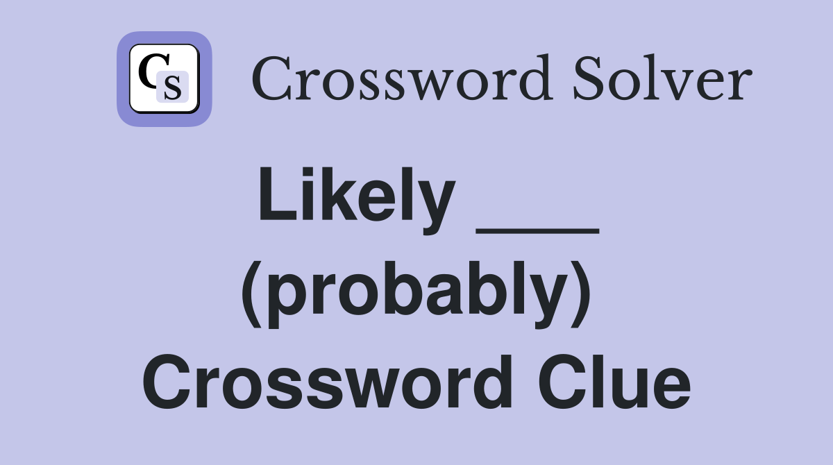 Likely ___ (probably) Crossword Clue