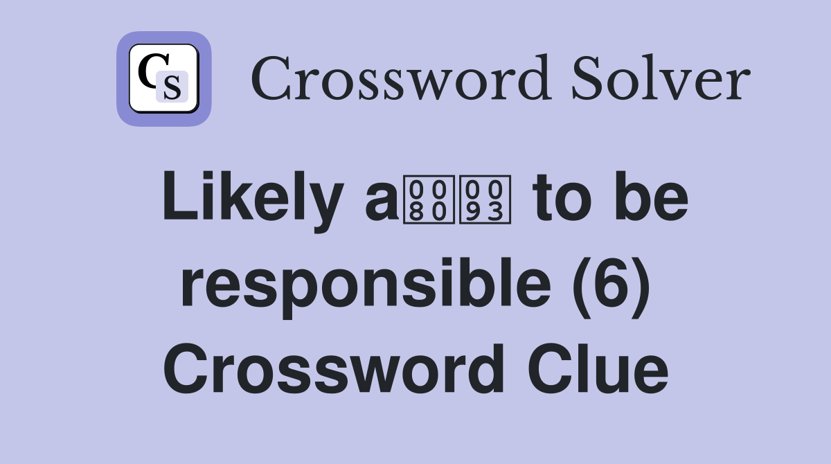Likely a to be responsible (6) Crossword Clue