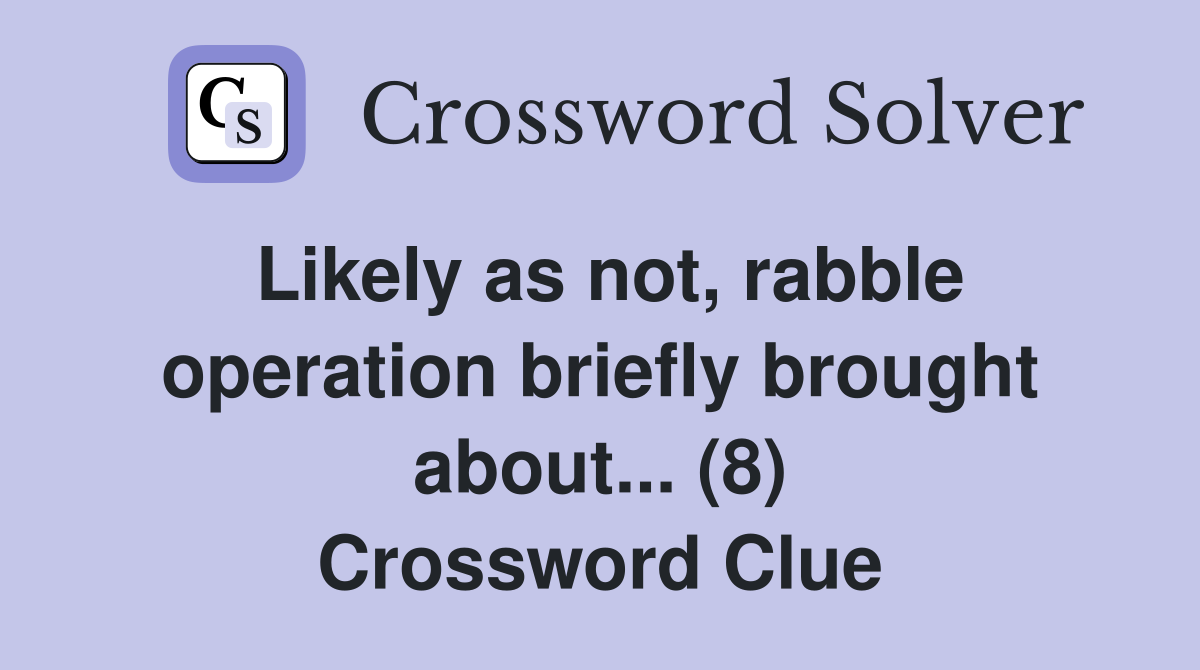 Likely as not, rabble operation briefly brought about... (8) Crossword Clue
