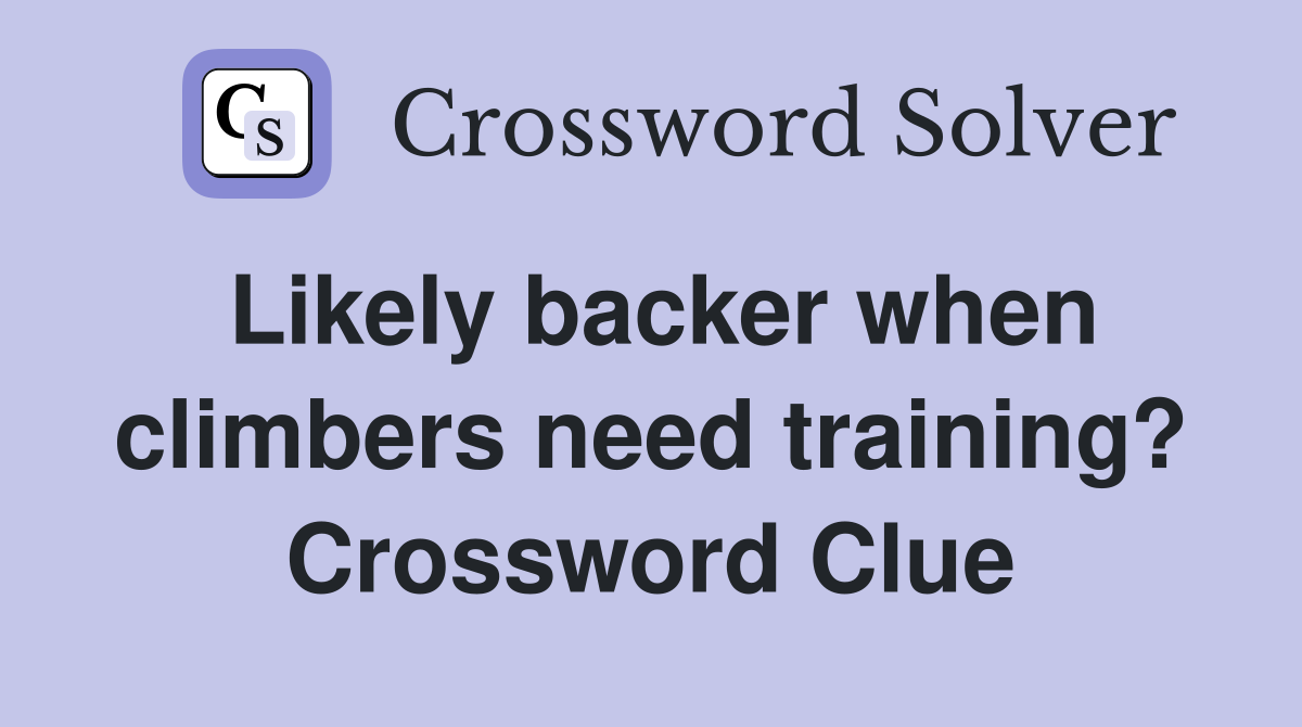 Likely backer when climbers need training? Crossword Clue