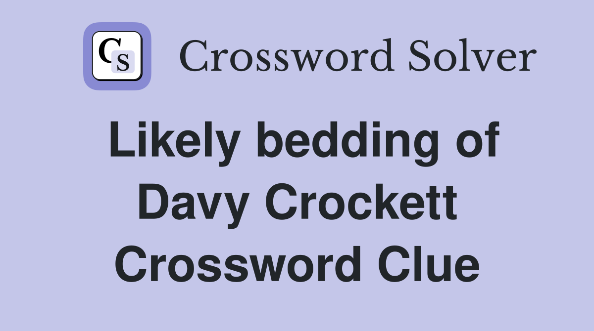 Likely bedding of Davy Crockett Crossword Clue
