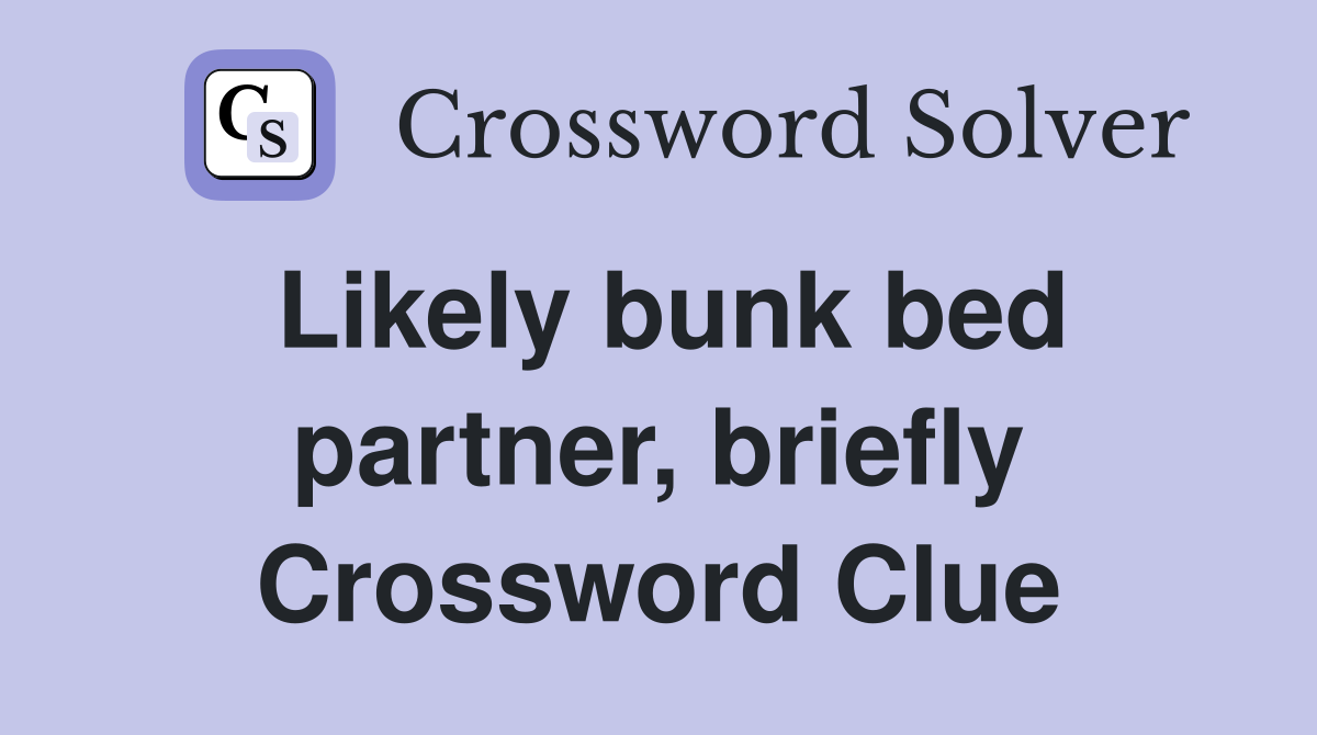 Likely bunk bed partner, briefly Crossword Clue