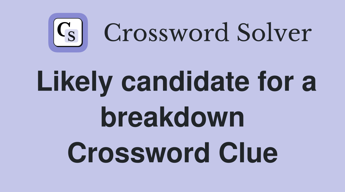 Likely candidate for a breakdown Crossword Clue