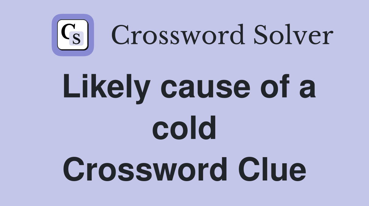 Likely cause of a cold Crossword Clue