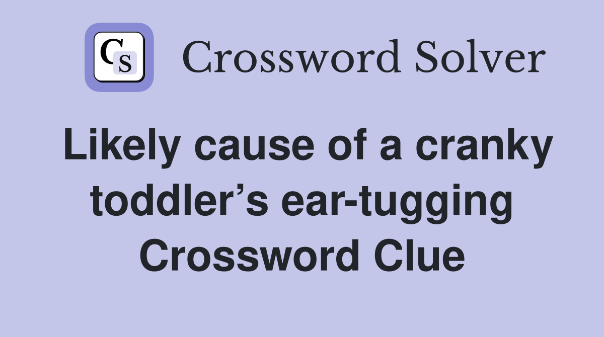 Likely cause of a cranky toddler’s ear-tugging Crossword Clue
