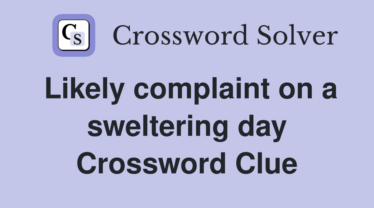 Likely complaint on a sweltering day Crossword Clue