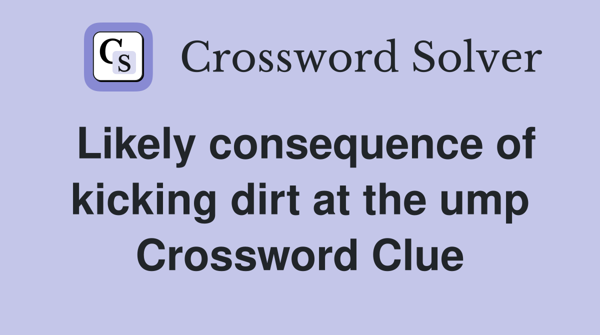 Likely consequence of kicking dirt at the ump Crossword Clue