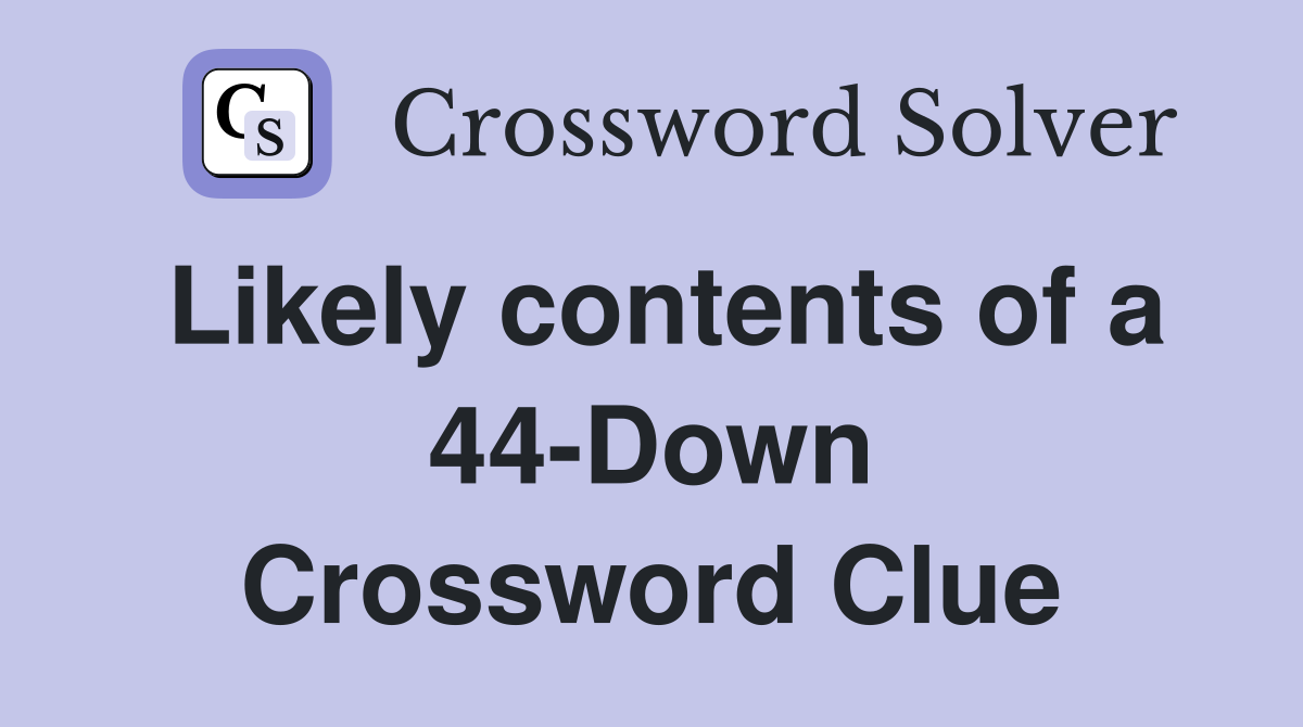 Likely contents of a 44-Down Crossword Clue