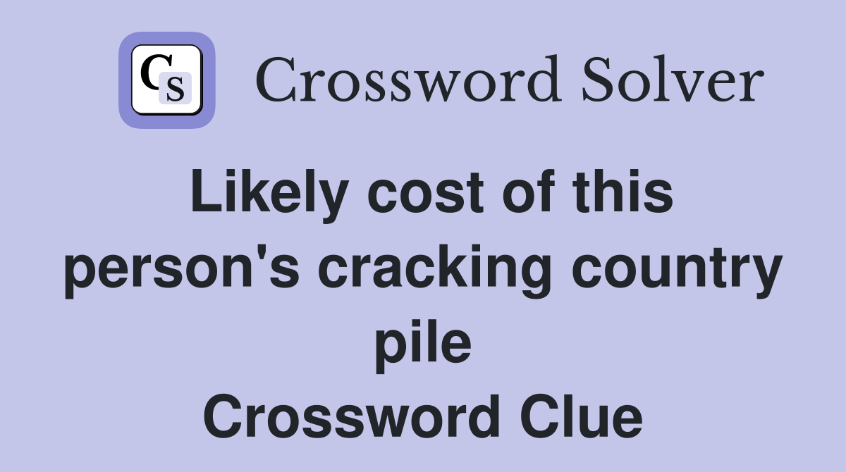 Likely cost of this person's cracking country pile Crossword Clue