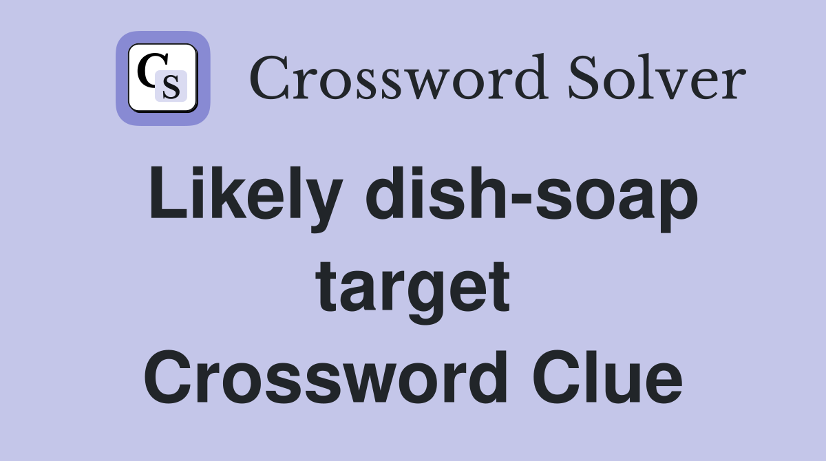 Likely dish-soap target Crossword Clue