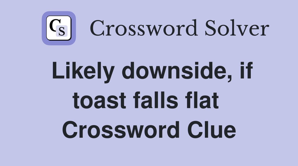 Likely downside, if toast falls flat  Crossword Clue