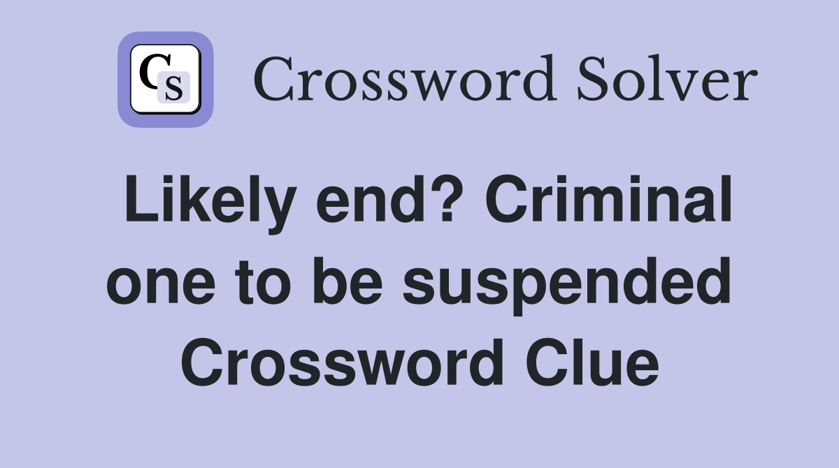 Likely end? Criminal one to be suspended Crossword Clue