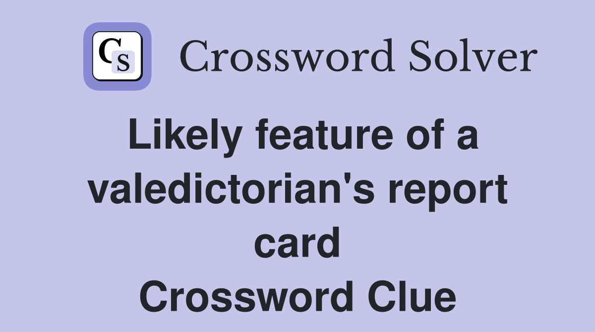 Likely feature of a valedictorian's report card Crossword Clue
