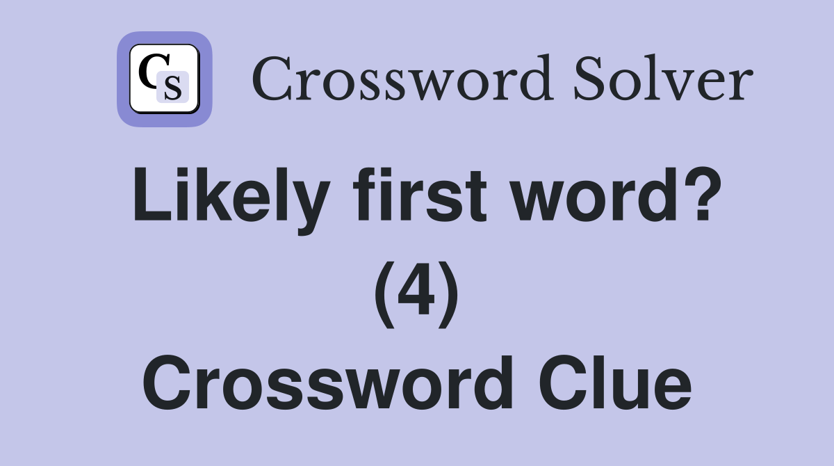 Likely first word? (4) Crossword Clue