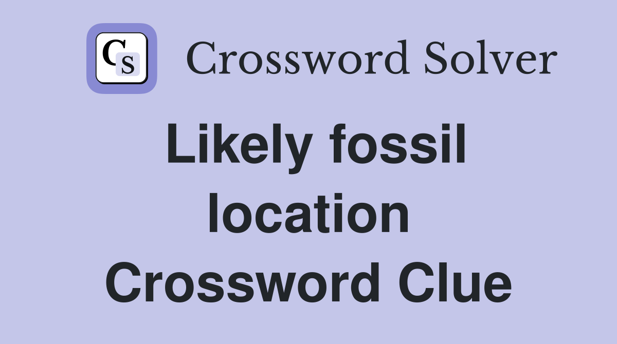 Likely fossil location Crossword Clue