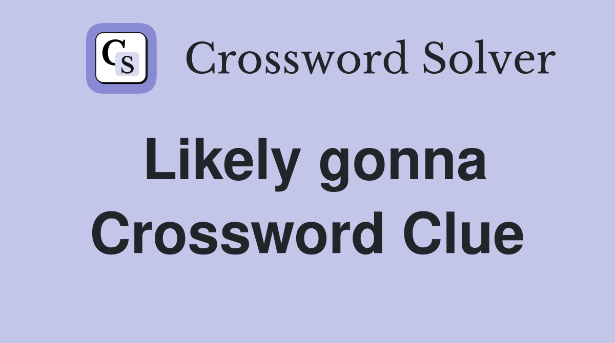 Likely gonna Crossword Clue