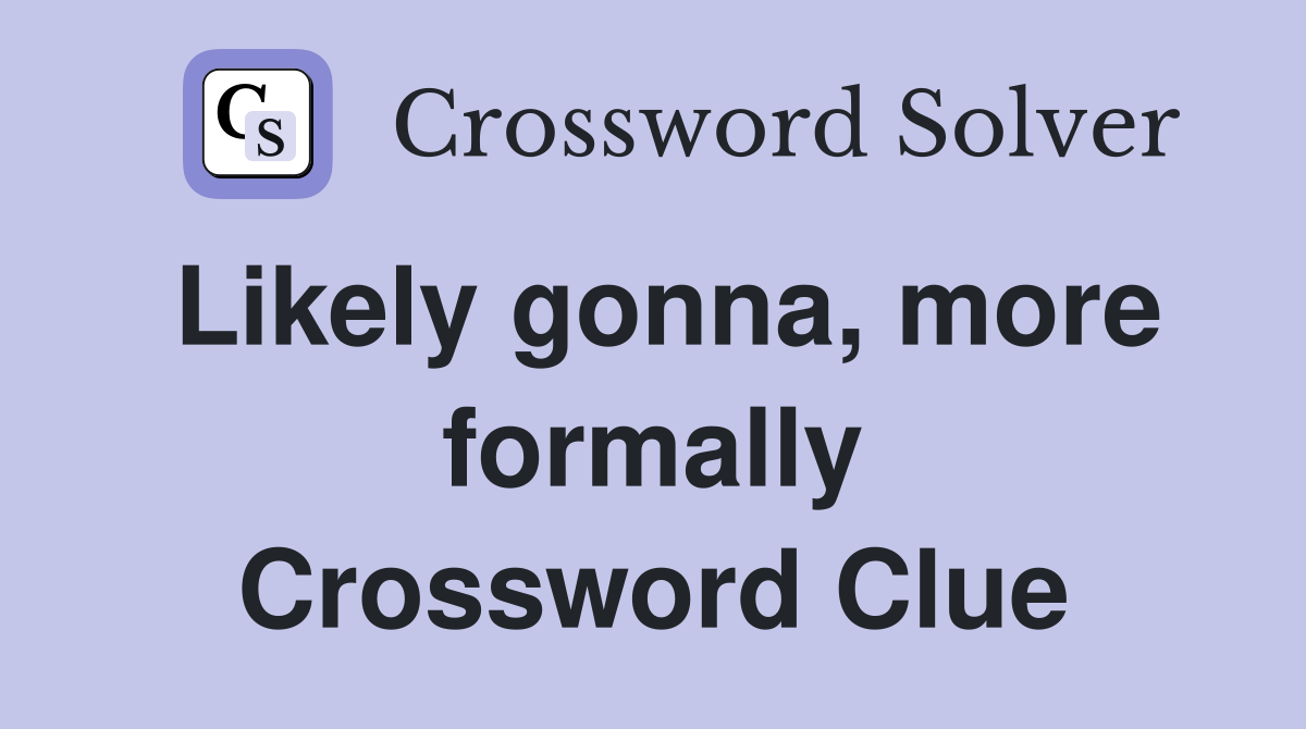 Likely gonna, more formally Crossword Clue