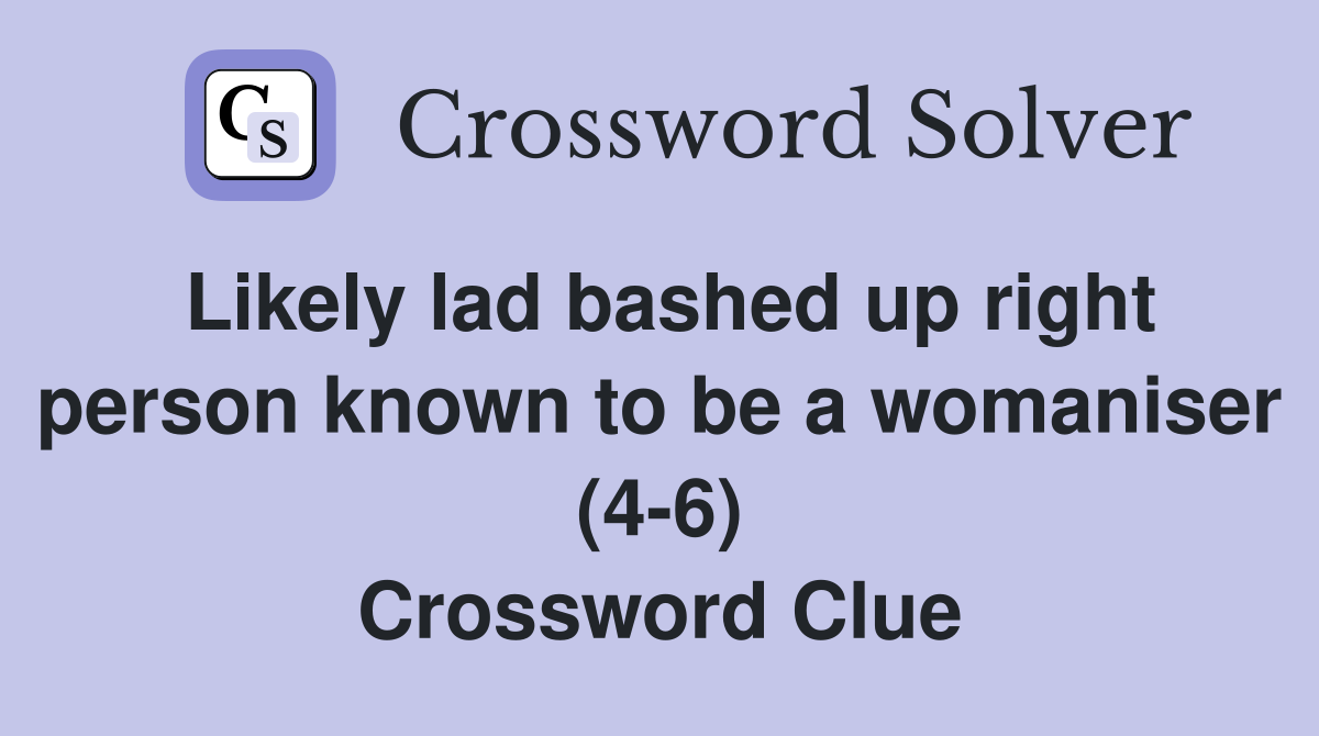 Likely lad bashed up right person known to be a womaniser (4-6) Crossword Clue