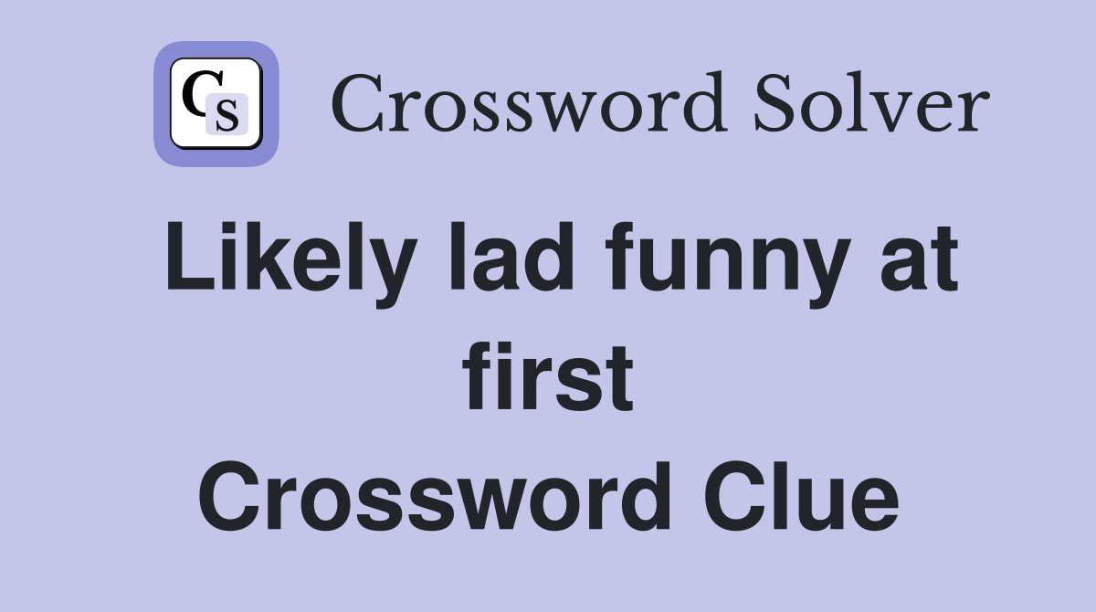 Likely lad funny at first Crossword Clue