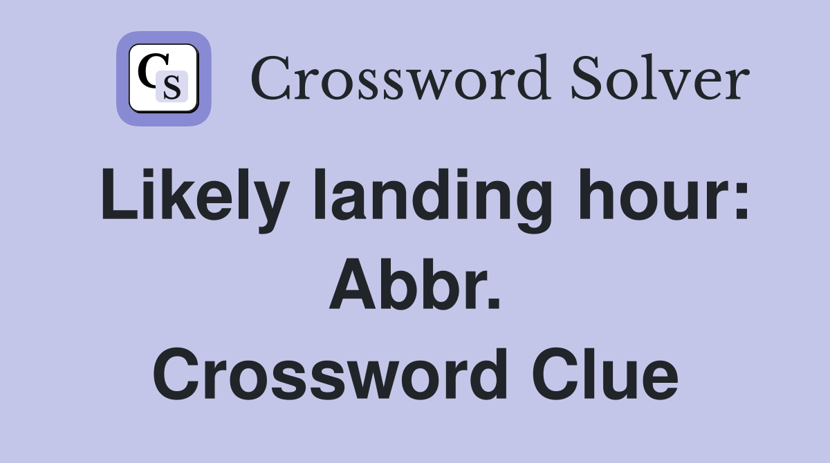 Likely landing hour: Abbr. Crossword Clue