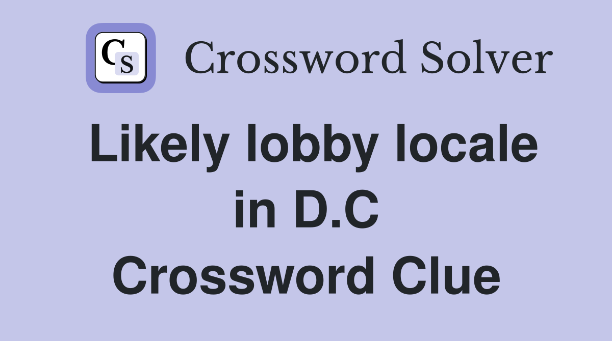 Likely lobby locale in D C Crossword Clue Answers Crossword Solver Likely lobby locale in D C Crossword Clue Answers Crossword Solver