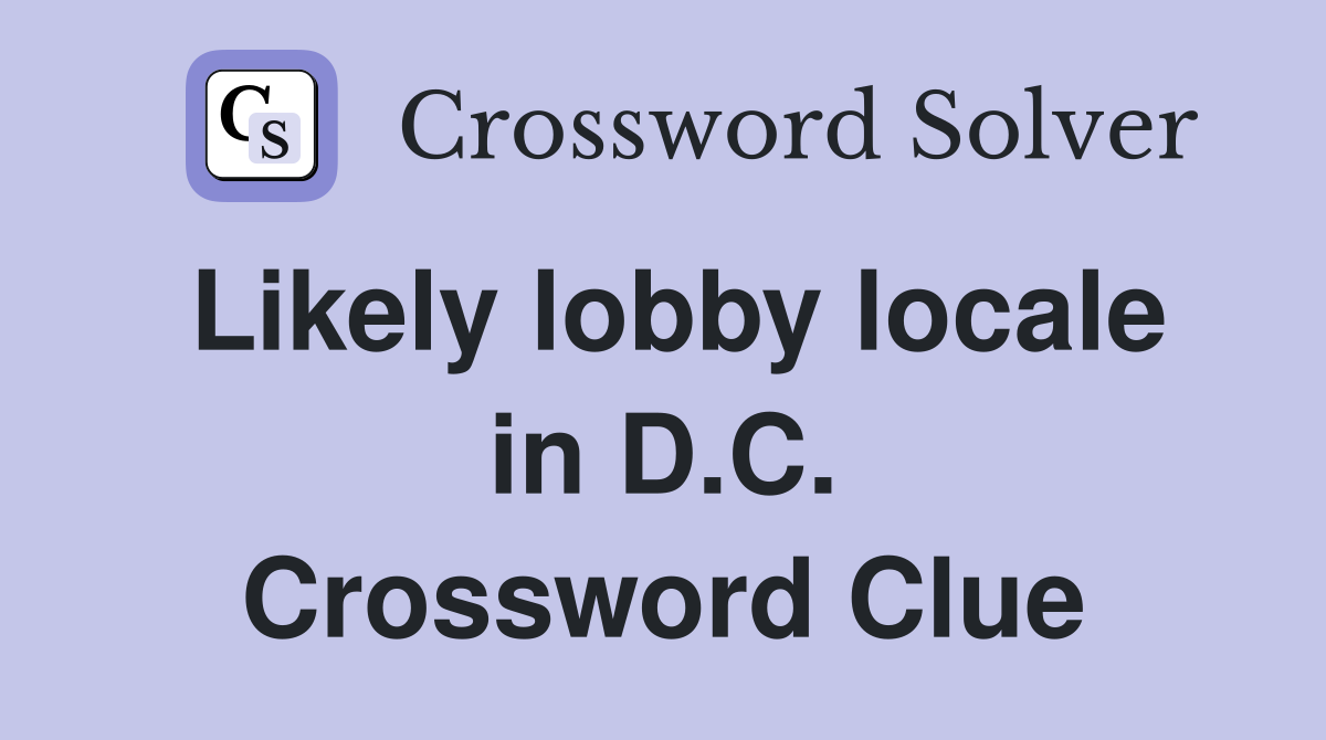 Likely lobby locale in D.C. Crossword Clue