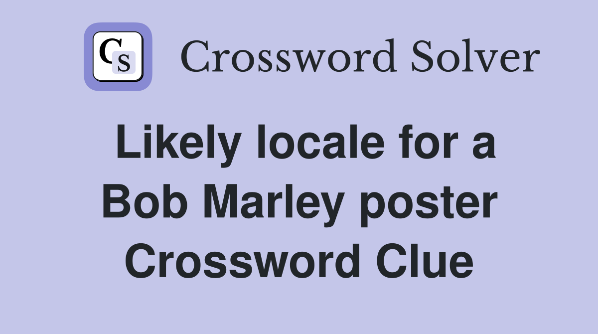 Likely locale for a Bob Marley poster Crossword Clue