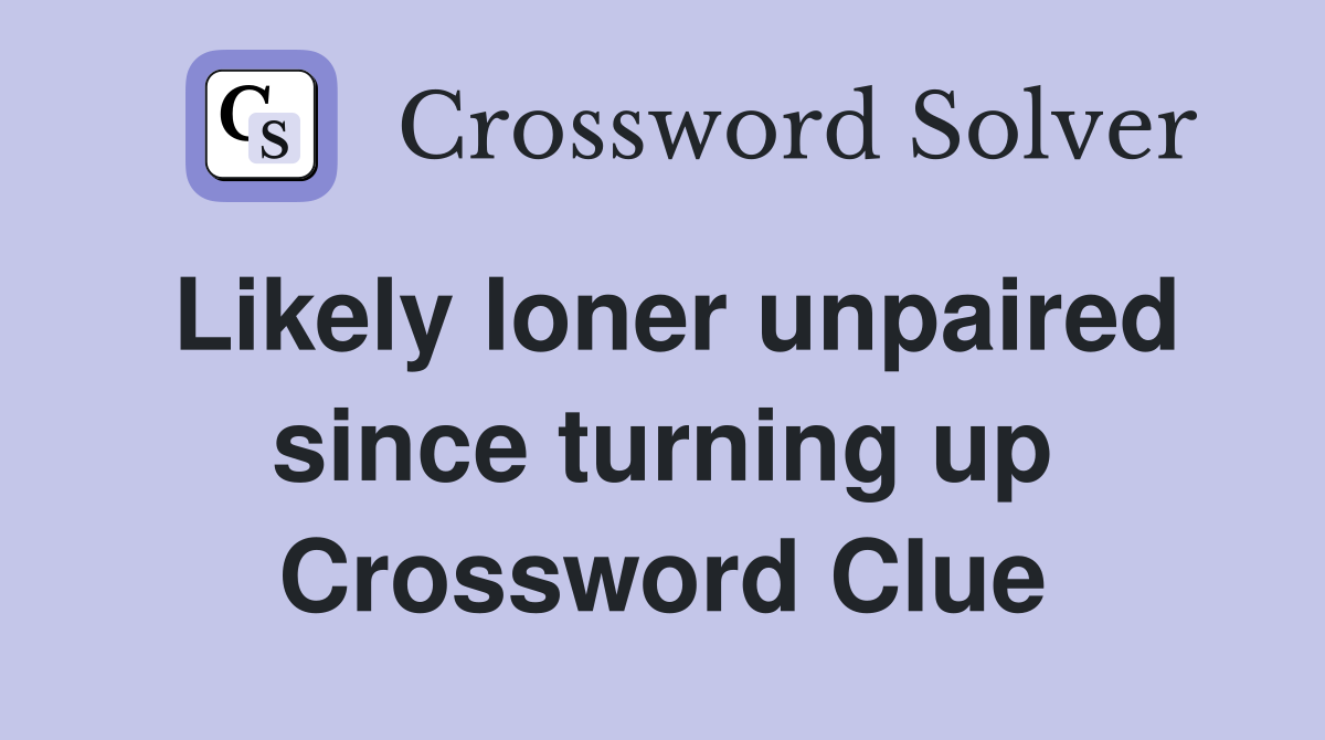 Likely loner unpaired since turning up Crossword Clue