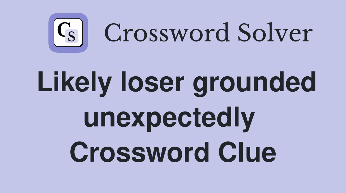 Likely loser grounded unexpectedly  Crossword Clue