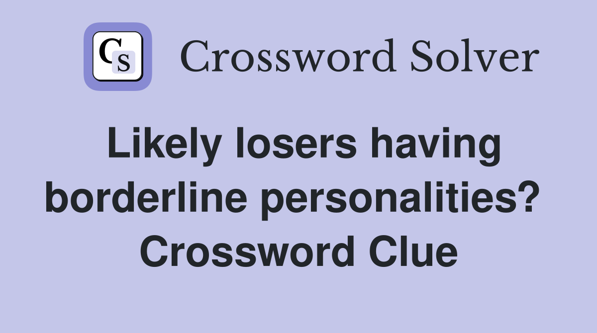 Likely losers having borderline personalities?  Crossword Clue