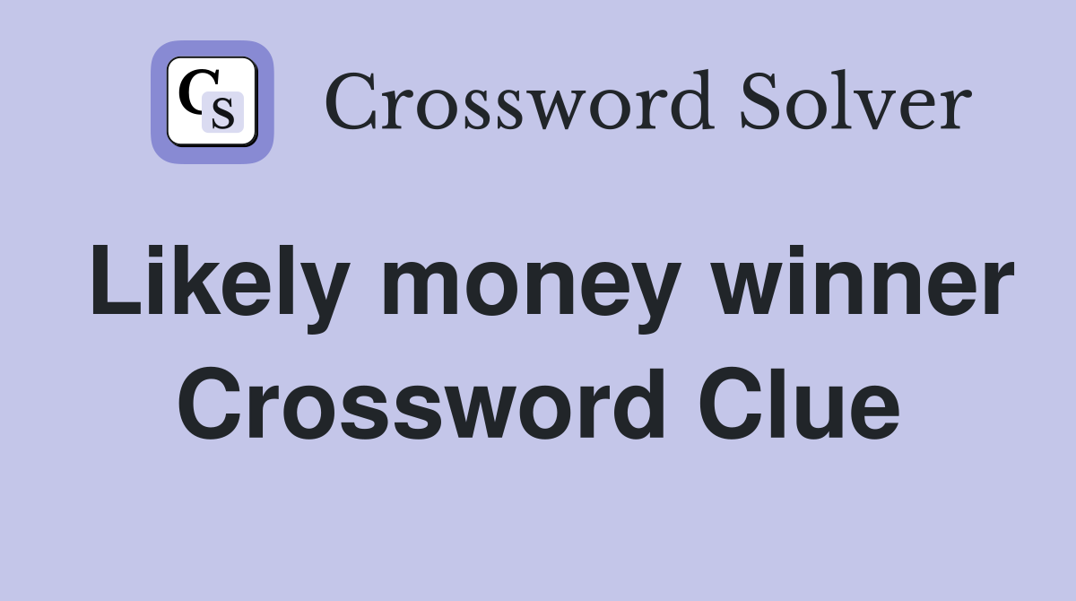 Likely money winner Crossword Clue