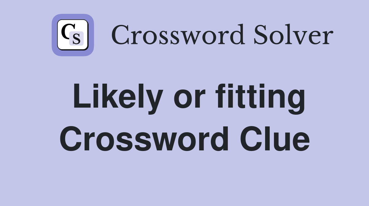 Likely or fitting Crossword Clue