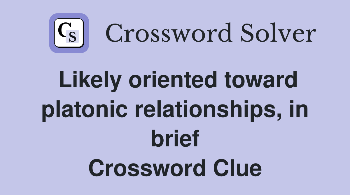 Likely oriented toward platonic relationships, in brief Crossword Clue