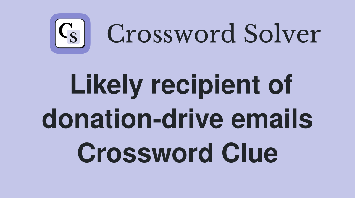 Likely recipient of donation-drive emails Crossword Clue