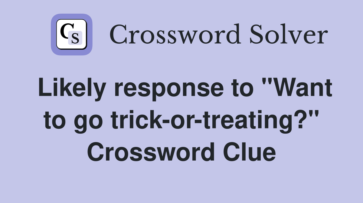 Likely response to "Want to go trick-or-treating?" Crossword Clue
