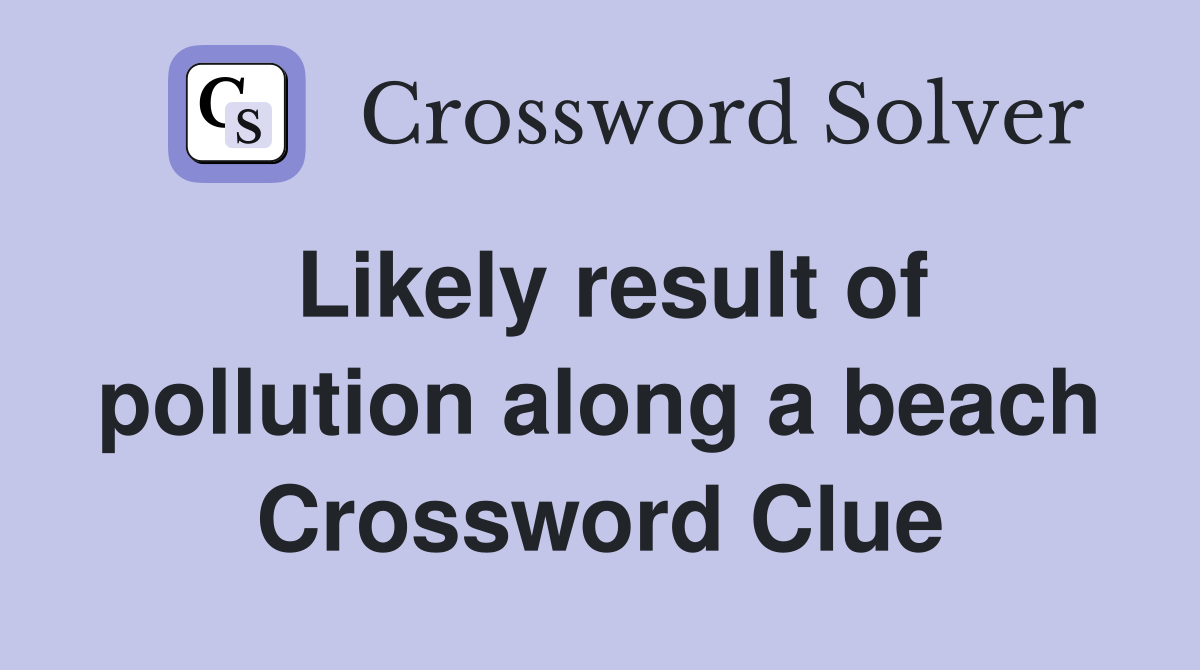 Likely result of pollution along a beach Crossword Clue