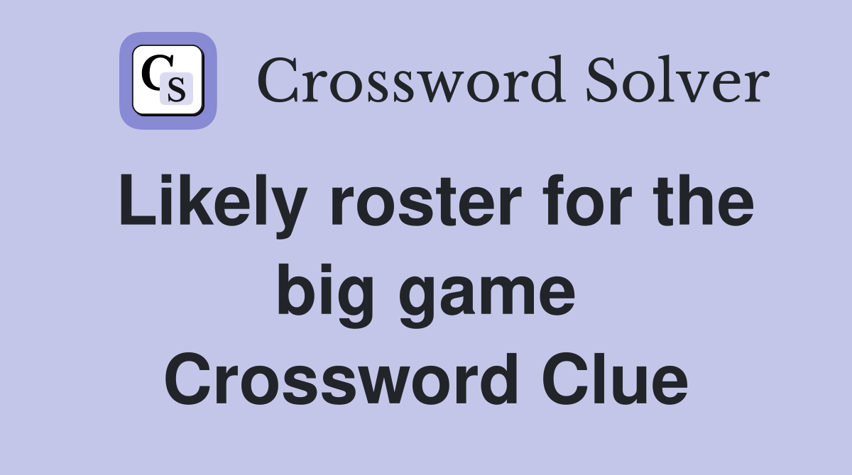 Likely roster for the big game Crossword Clue